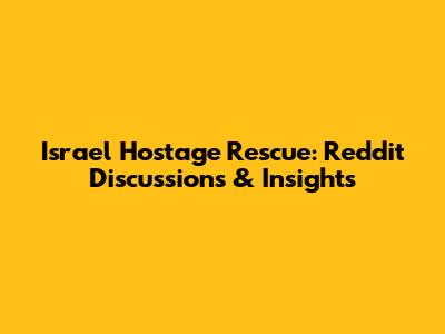 Israel Hostage Rescue: Reddit Discussions & Insights