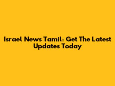 Israel News Tamil: Get The Latest Updates Today