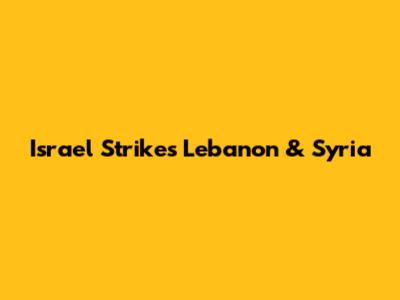 Israel Strikes Lebanon & Syria