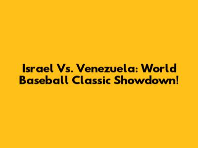 Israel Vs. Venezuela: World Baseball Classic Showdown!