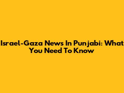 Israel-Gaza News In Punjabi: What You Need To Know