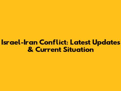 Israel-Iran Conflict: Latest Updates & Current Situation