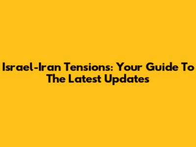 Israel-Iran Tensions: Your Guide To The Latest Updates