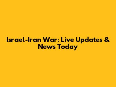 Israel-Iran War: Live Updates & News Today