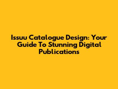 Issuu Catalogue Design: Your Guide To Stunning Digital Publications