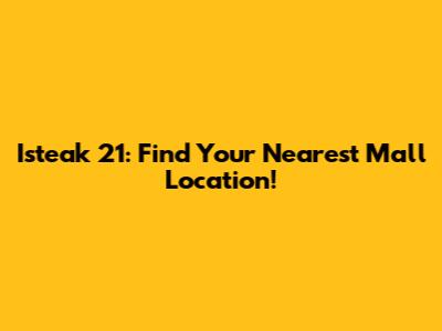 Isteak 21: Find Your Nearest Mall Location!