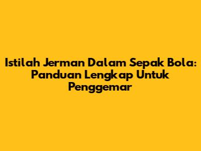 Istilah Jerman Dalam Sepak Bola: Panduan Lengkap Untuk Penggemar