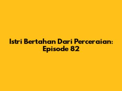Istri Bertahan Dari Perceraian: Episode 82