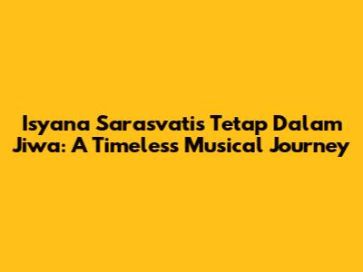 Isyana Sarasvati's 'Tetap Dalam Jiwa': A Timeless Musical Journey