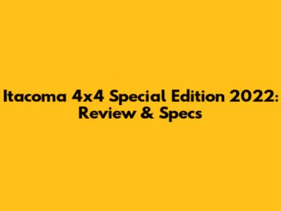 Itacoma 4x4 Special Edition 2022: Review & Specs