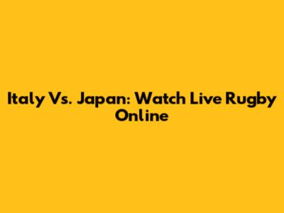 Italy Vs. Japan: Watch Live Rugby Online
