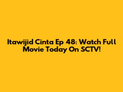Itawijid Cinta Ep 48: Watch Full Movie Today On SCTV!