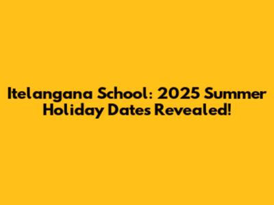 Itelangana School: 2025 Summer Holiday Dates Revealed!