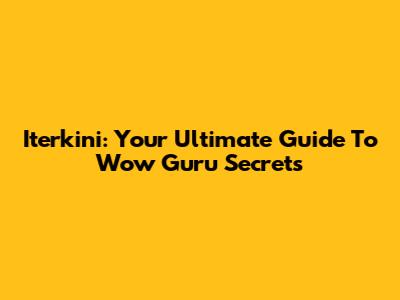 Iterkini: Your Ultimate Guide To Wow Guru Secrets