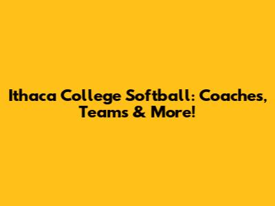 Ithaca College Softball: Coaches, Teams & More!