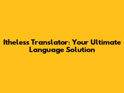 Itheless Translator: Your Ultimate Language Solution