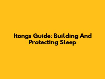 Itong's Guide: Building And Protecting Sleep