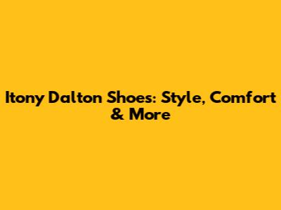 Itony Dalton Shoes: Style, Comfort & More