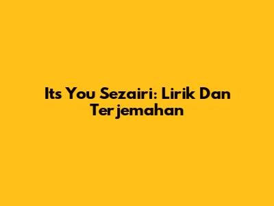 Its You Sezairi: Lirik Dan Terjemahan