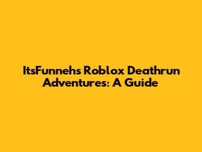 ItsFunneh's Roblox Deathrun Adventures: A Guide