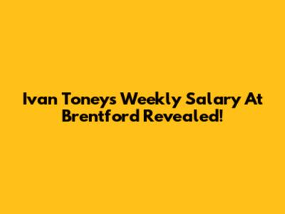 Ivan Toney's Weekly Salary At Brentford Revealed!