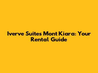 Iverve Suites Mont Kiara: Your Rental Guide