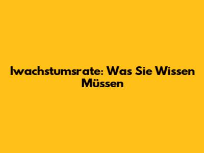 Iwachstumsrate: Was Sie Wissen Müssen
