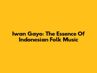 Iwan Gayo: The Essence Of Indonesian Folk Music