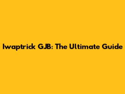 Iwaptrick GJB: The Ultimate Guide