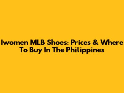 Iwomen MLB Shoes: Prices & Where To Buy In The Philippines