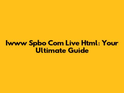 Iwww Spbo Com Live Html: Your Ultimate Guide