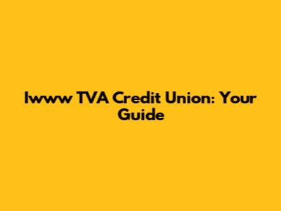 Iwww TVA Credit Union: Your Guide