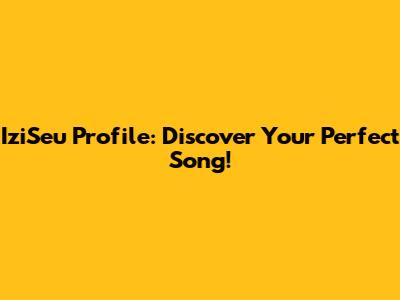IziSeu Profile: Discover Your Perfect Song!