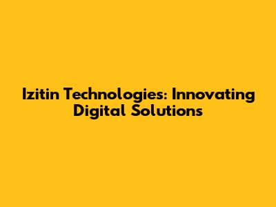 Izitin Technologies: Innovating Digital Solutions
