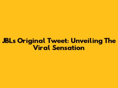 JBL's Original Tweet: Unveiling The Viral Sensation