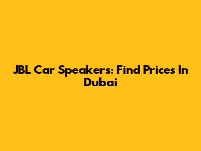 JBL Car Speakers: Find Prices In Dubai