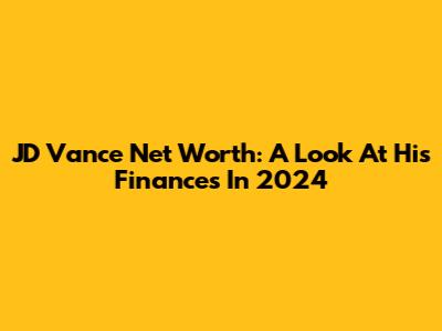 JD Vance Net Worth: A Look At His Finances In 2024