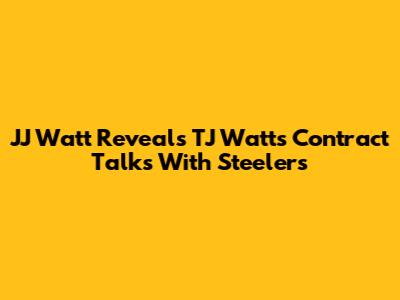 JJ Watt Reveals TJ Watt's Contract Talks With Steelers