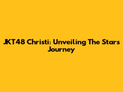JKT48 Christi: Unveiling The Star's Journey