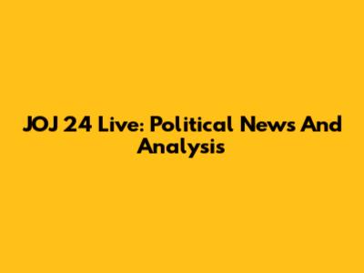 JOJ 24 Live: Political News And Analysis