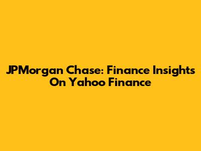 JPMorgan Chase: Finance Insights On Yahoo Finance