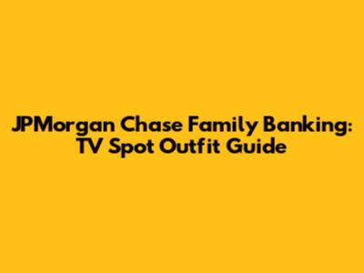 JPMorgan Chase Family Banking: TV Spot Outfit Guide