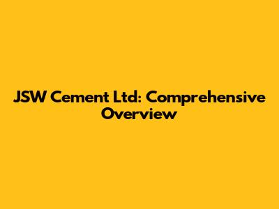 JSW Cement Ltd: Comprehensive Overview