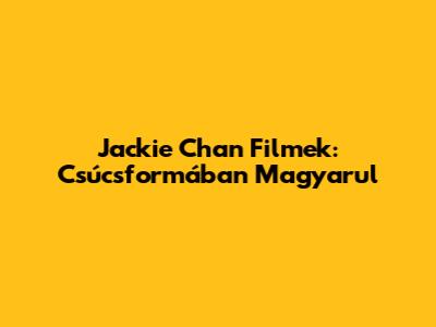 Jackie Chan Filmek: Csúcsformában Magyarul