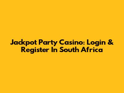 Jackpot Party Casino: Login & Register In South Africa