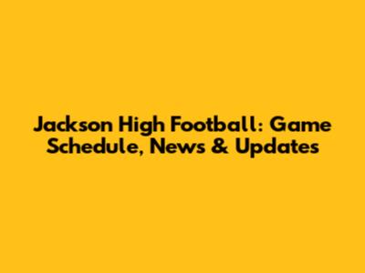 Jackson High Football: Game Schedule, News & Updates