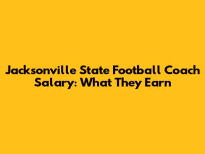 Jacksonville State Football Coach Salary: What They Earn