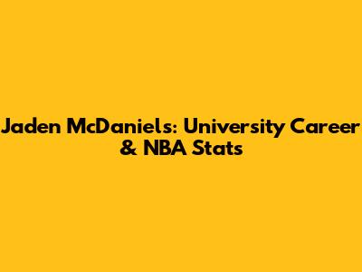 Jaden McDaniels: University Career & NBA Stats