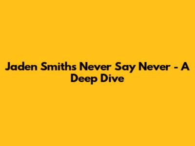 Jaden Smith's "Never Say Never" - A Deep Dive