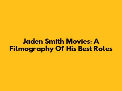 Jaden Smith Movies: A Filmography Of His Best Roles